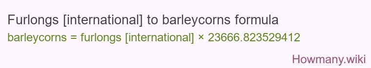 Furlongs [international] to barleycorns formula