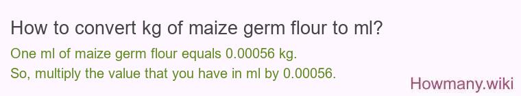 How to convert kg of maize germ flour to ml?