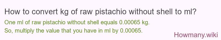 How to convert kg of raw pistachio without shell to ml?