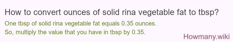 How to convert ounces of solid rina vegetable fat to tbsp?