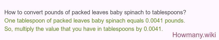 How to convert pounds of packed leaves baby spinach to tablespoons?