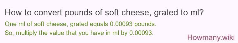 How to convert pounds of soft cheese, grated to ml?