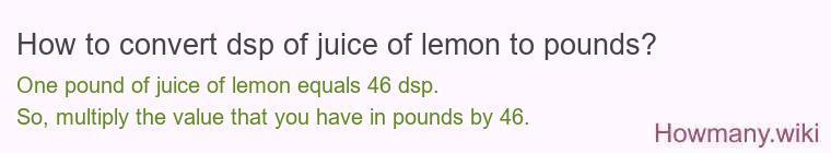 How to convert dsp of juice of lemon to pounds?