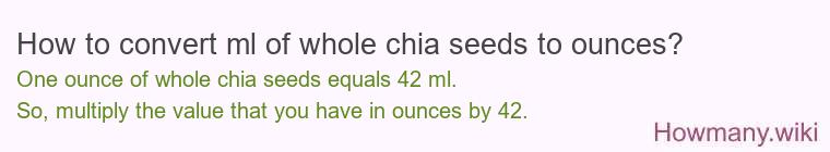 How to convert ml of whole chia seeds to ounces?