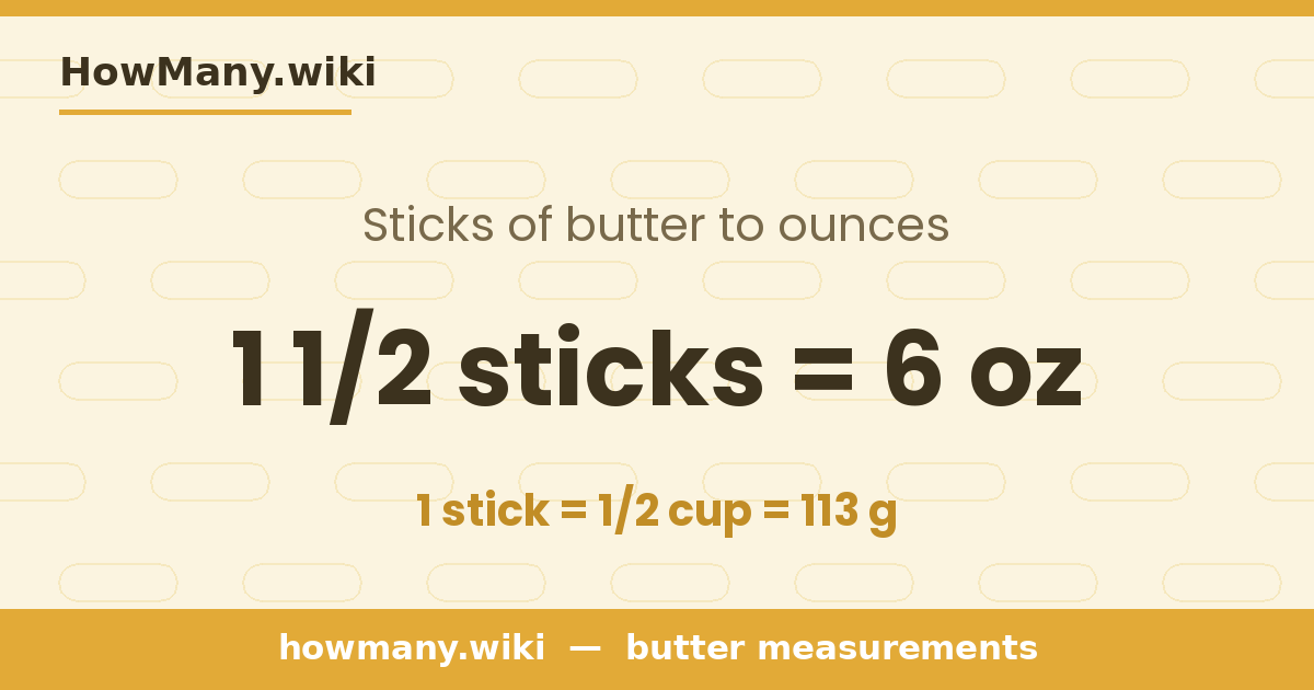 1 1/2 sticks of butter = 6 ounces
