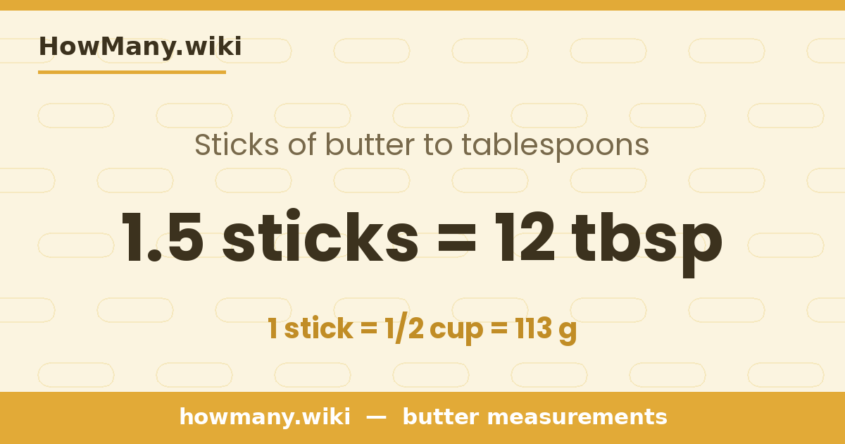 1.5 sticks of butter = 12 tablespoons