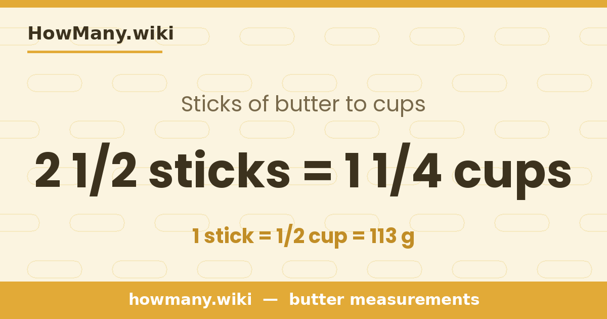 2 1/2 sticks of butter = 1 1/4 cups