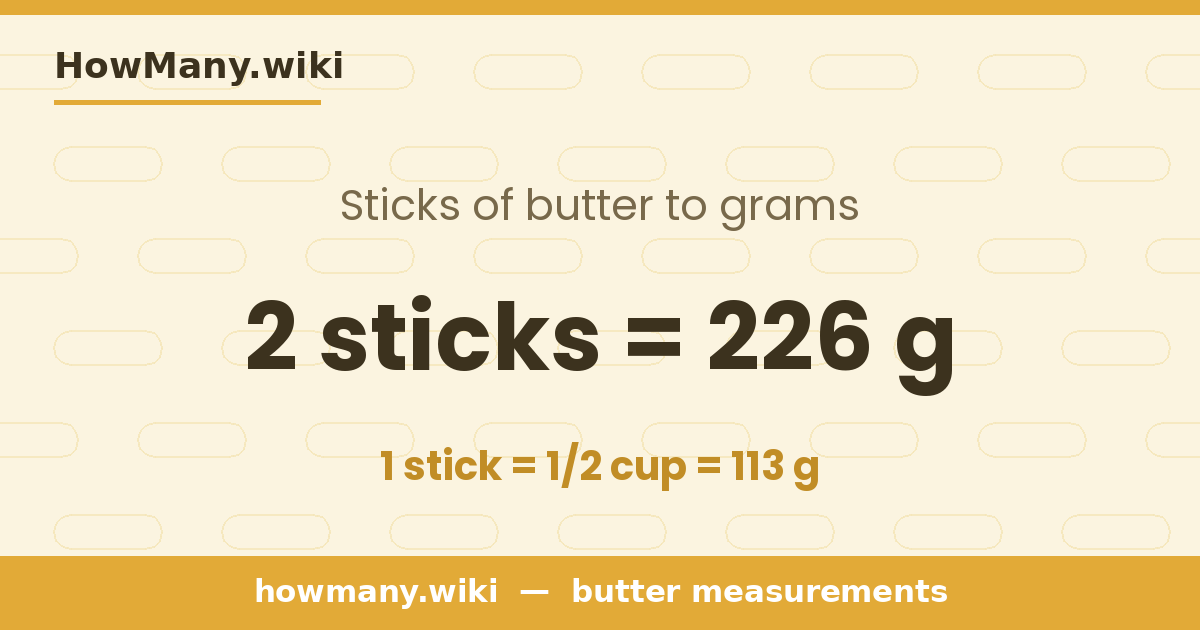 2 sticks of butter = 226 grams