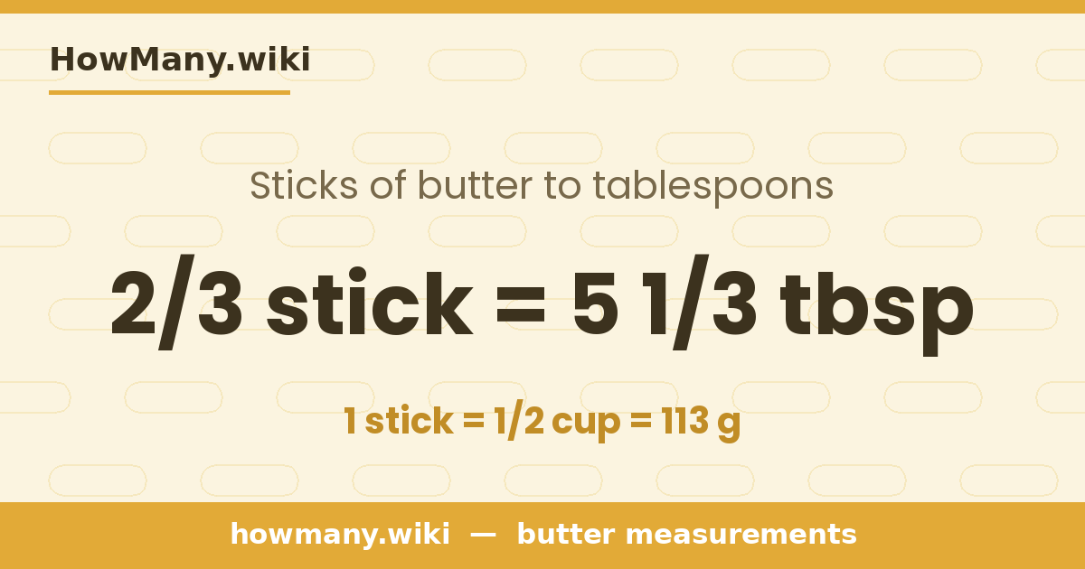 2/3 stick of butter = 5 1/3 tablespoons