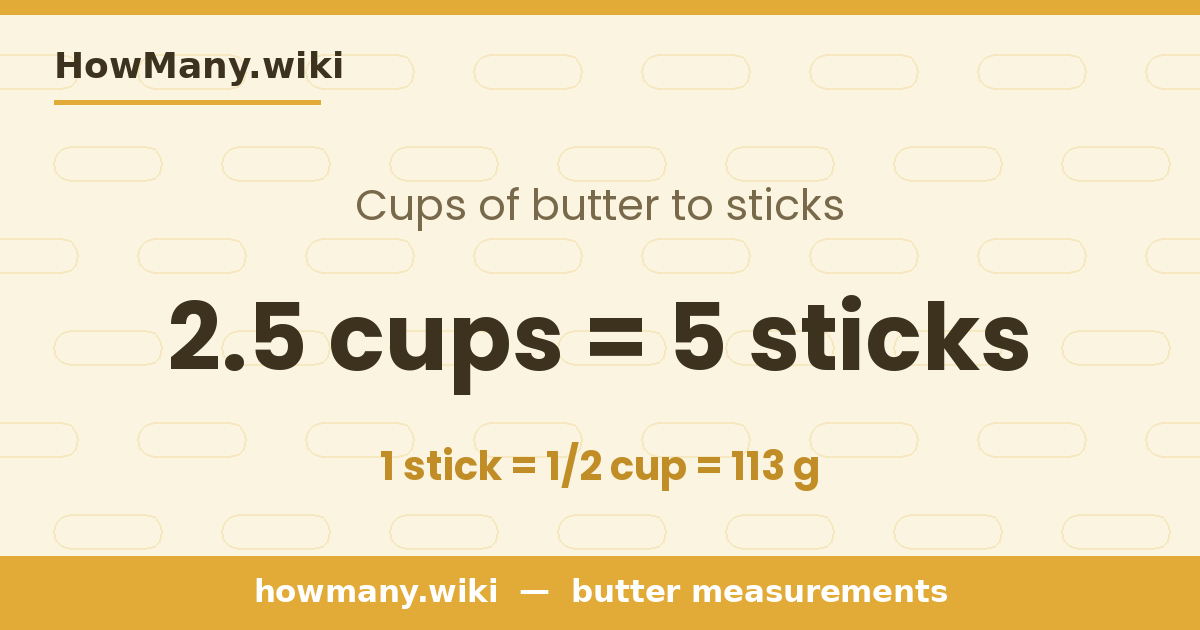 2.5 cups of butter = 5 sticks