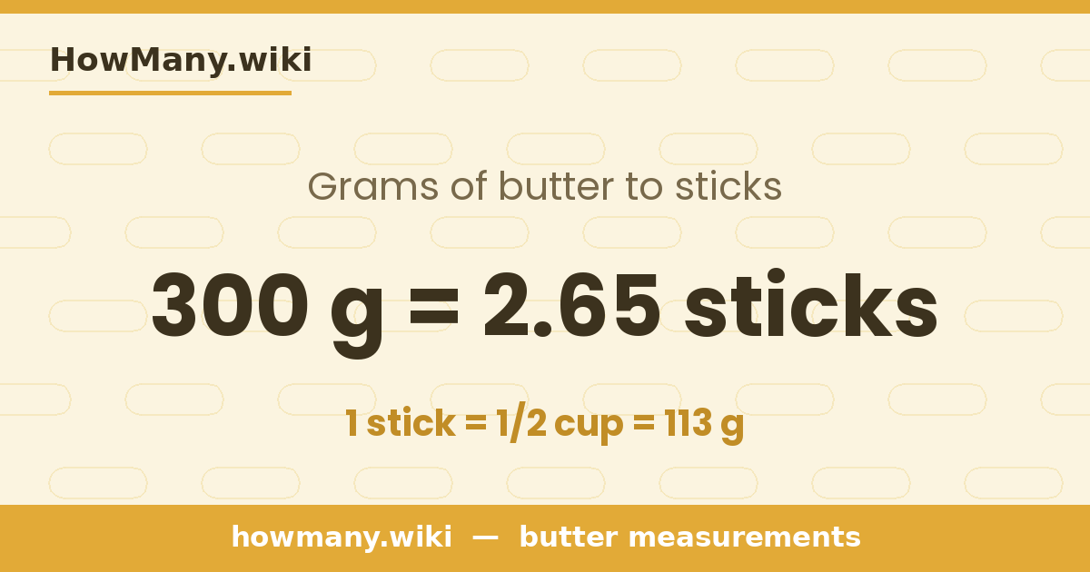 300 grams of butter = 2.65 sticks