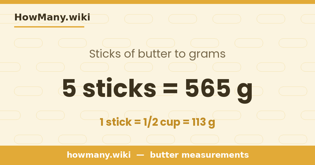 5 sticks of butter = 565 grams
