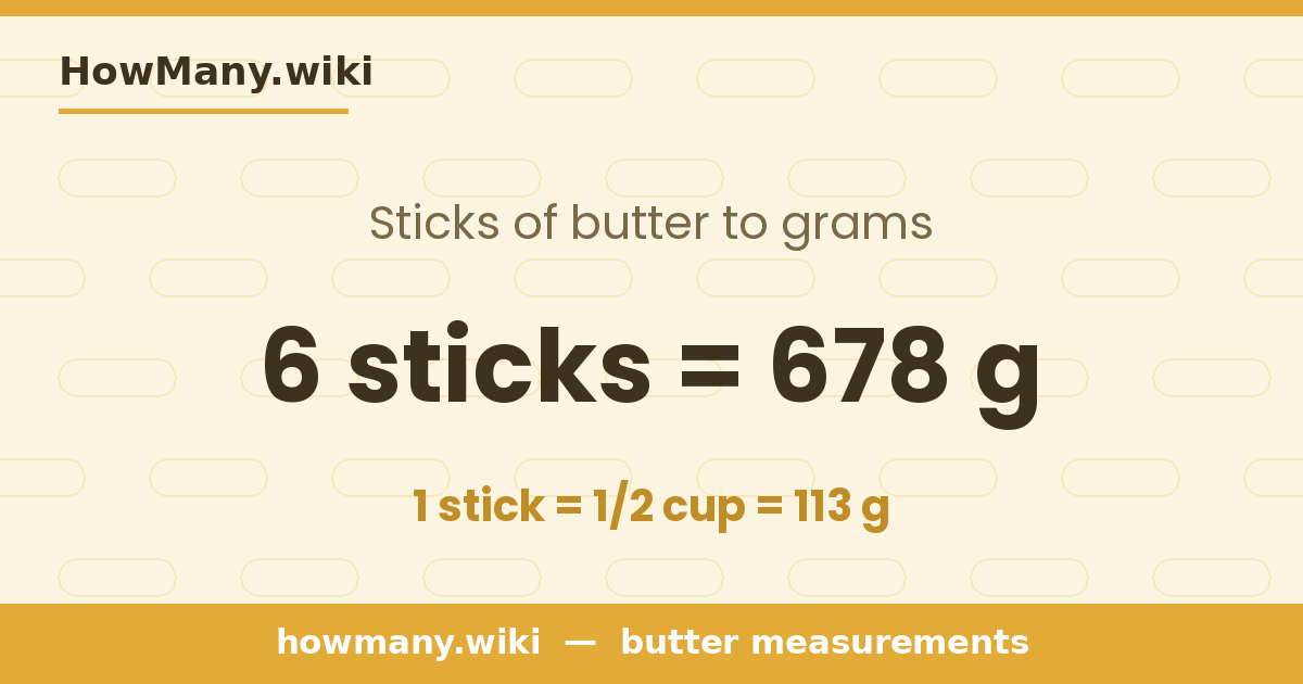 6 sticks of butter = 678 grams