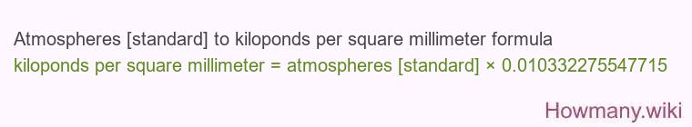 Atmospheres [standard] to kiloponds per square millimeter formula