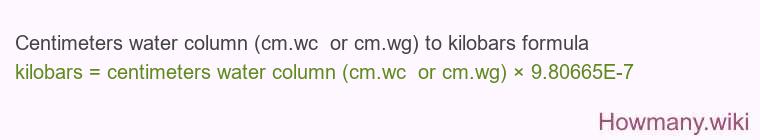 Centimeters water column (cm.wc or cm.wg) to kilobars formula Centimeters water column (cm.wc or cm.wg) to kilobars formula