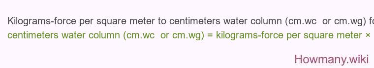 Kilograms-force per square meter to centimeters water column (cm.wc or cm.wg) formula Kilograms-force per square meter to centimeters water column (cm.wc or cm.wg) formula