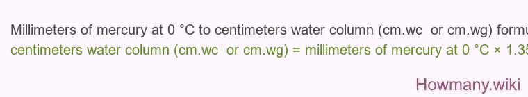 Millimeters of mercury at 0 °C to centimeters water column (cm.wc or cm.wg) formula Millimeters of mercury at 0 °C to centimeters water column (cm.wc or cm.wg) formula