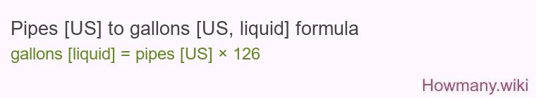 Pipes [US] to gallons [US, liquid] formula