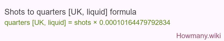 Shots to quarters [UK, liquid] formula