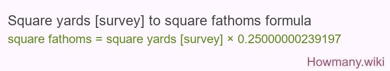 Square yards [survey] to square fathoms formula
