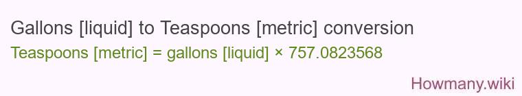 Gallons [liquid] to Teaspoons [metric] conversion