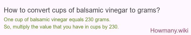 How to convert cups of balsamic vinegar to grams? How to convert cups of balsamic vinegar to grams?
