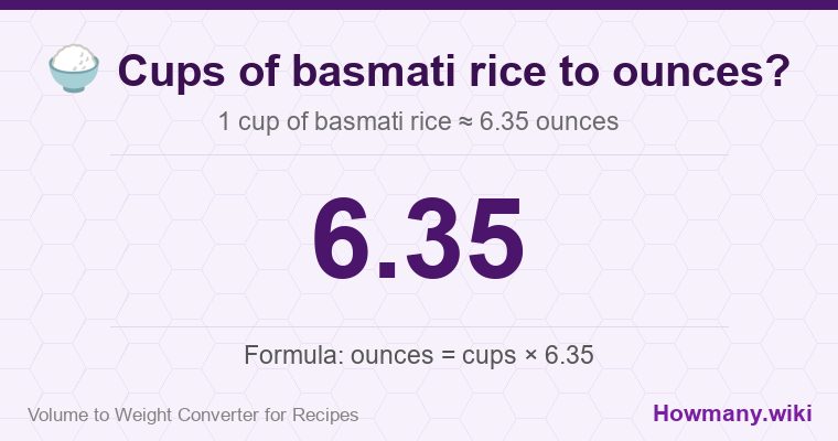 How to convert cups of basmati rice to ounces? 1 cup of basmati rice ≈ 6.35 ounces.