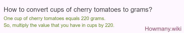 How to convert cups of cherry tomatoes to grams? How to convert cups of cherry tomatoes to grams?