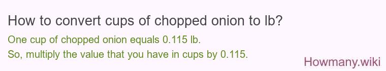 How to convert cups of chopped onion to lb? How to convert cups of chopped onion to lb?