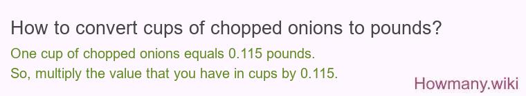 How to convert cups of chopped onions to pounds? How to convert cups of chopped onions to pounds?