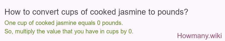 How to convert cups of cooked jasmine to pounds? How to convert cups of cooked jasmine to pounds? 1 cup of cooked jasmine ≈ 0 pounds.
