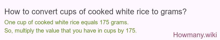 How to convert cups of cooked white rice to grams? How to convert cups of cooked white rice to grams?