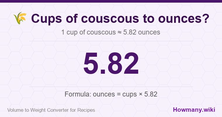 How to convert cups of couscous to ounces? 1 cup of couscous ≈ 5.82 ounces.