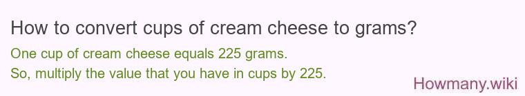 How to convert cups of cream cheese to grams? How to convert cups of cream cheese to grams?