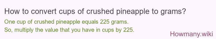How to convert cups of crushed pineapple to grams? How to convert cups of crushed pineapple to grams?