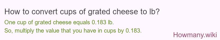 How to convert cups of grated cheese to lb? How to convert cups of grated cheese to lb?