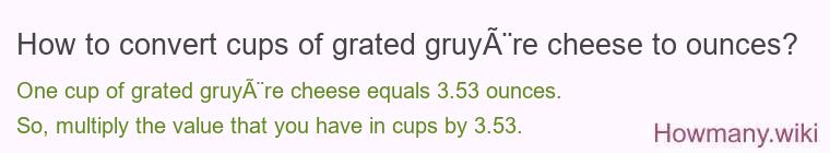 How to convert cups of grated gruyère cheese to ounces?