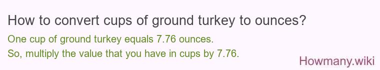 How to convert cups of ground turkey to ounces? How to convert cups of ground turkey to ounces?