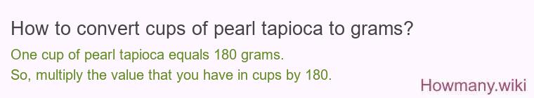 How to convert cups of pearl tapioca to grams? How to convert cups of pearl tapioca to grams?