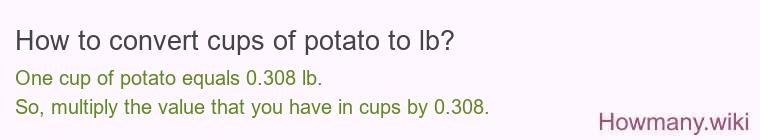 How to convert cups of potato to lb? How to convert cups of potato to lb?