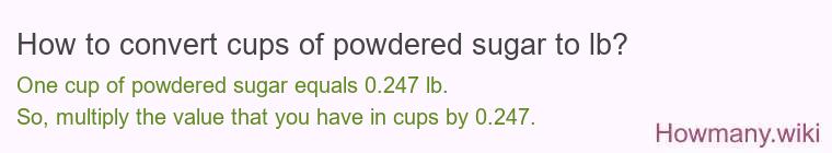 How to convert cups of powdered sugar to lb? How to convert cups of powdered sugar to lb?
