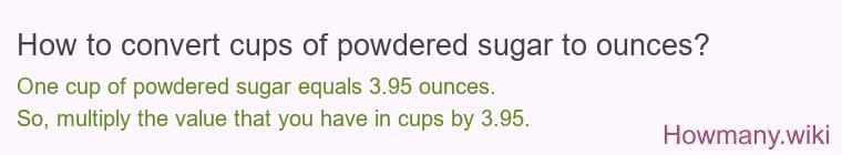 How to convert cups of powdered sugar to ounces? How to convert cups of powdered sugar to ounces?