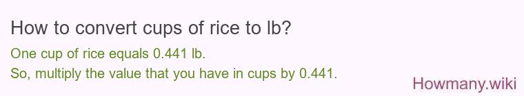How to convert cups of rice to lb? How to convert cups of rice to lb?