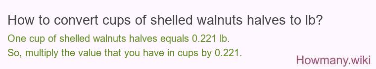 How to convert cups of shelled walnuts halves to lb?