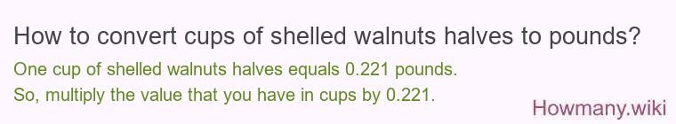 How to convert cups of shelled walnuts halves to pounds?