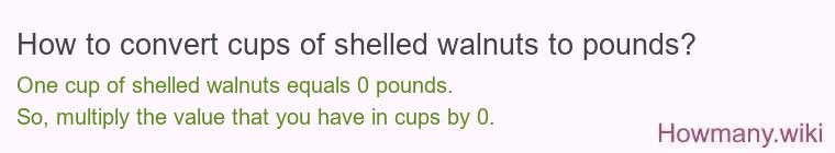 How to convert cups of shelled walnuts to pounds? How to convert cups of shelled walnuts to pounds? 1 cup of shelled walnuts ≈ 0 pounds.