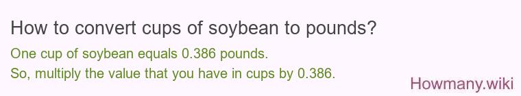 How to convert cups of soybean to pounds? How to convert cups of soybean to pounds?