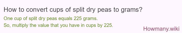 How to convert cups of split dry peas to grams? How to convert cups of split dry peas to grams?