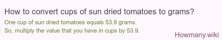 How to convert cups of sun dried tomatoes to grams? How to convert cups of sun dried tomatoes to grams?