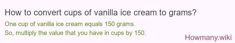 How to convert cups of vanilla ice cream to grams? How to convert cups of vanilla ice cream to grams?
